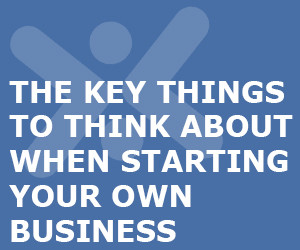 The key things to think about when starting your own business